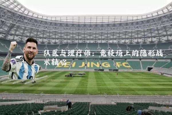 队医与理疗师：竞技场上的隐形战术轴心
