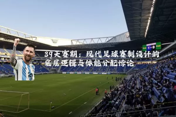 39天赛期:现代足球赛制设计的底层逻辑与体能分配悖论