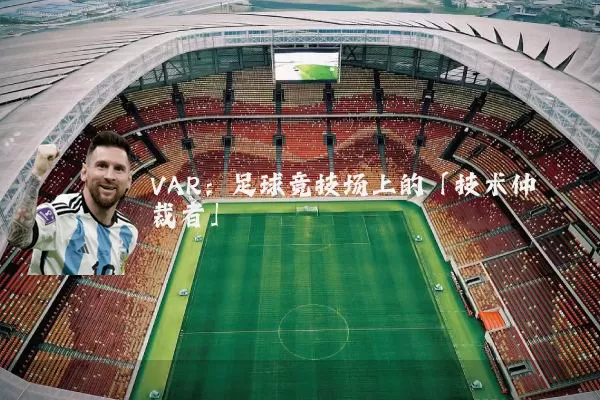 VAR:足球竞技场上的「技术仲裁者」