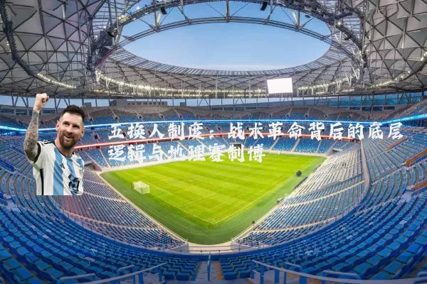 五换人制度：战术革命背后的底层逻辑与地理赛制博弈